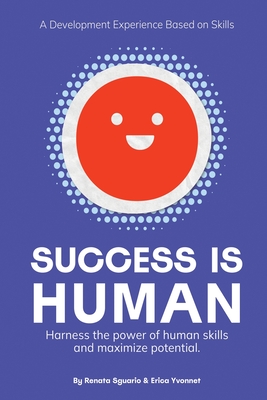 Success is Human: A Development Experience Based on Skills (Harness the Power of Human Skills and Maximize Potential #1)