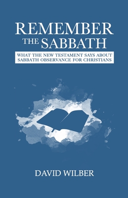 Remember the Sabbath: What the New Testament Says About Sabbath Observance for Christians Cover Image