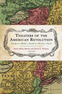 Theaters of the American Revolution: Northern, Middle, Southern, Western, Naval By James Kirby Martin, David Preston, Mark Edward Lender, Edward G. Lengel, Charles Neimeyer, Jim Piecuch Cover Image