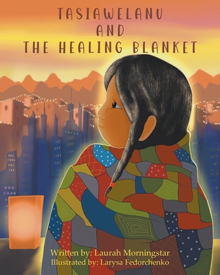 Tasiawelanu And The Healing Blanket By Laurah Morningstar Cover Image