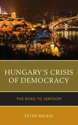 Hungary's Crisis of Democracy: The Road to Serfdom Cover Image