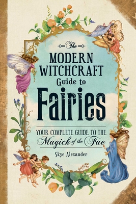 The Modern Witchcraft Guide to Fairies: Your Complete Guide to the Magick of  the Fae (Modern Witchcraft Magic, Spells, Rituals) (Hardcover)