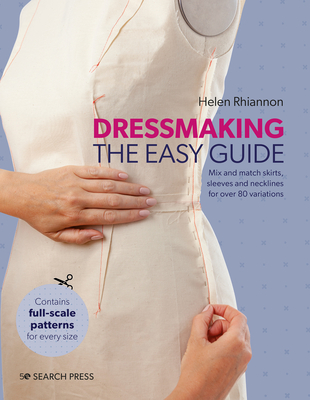 Dressmaking: The Easy Guide: Mix and match skirts, sleeves and necklines for over 80 stylish variations By Helen Rhiannon Cover Image