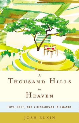 A Thousand Hills to Heaven: Love, Hope, and a Restaurant in Rwanda Cover Image