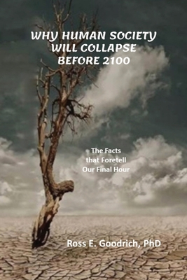 Why Human Society Will Collapse Before 2100 By Ross E. Goodrich Cover Image
