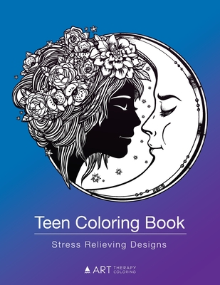 Teen Coloring Book: Stress Relieving Designs: Colouring Book for Teenagers & Tweens, Young Adults, Boys, Girls, Ages 9-12, 13-18, Arts & C By Art Therapy Coloring Cover Image