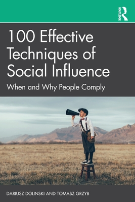 100 Effective Techniques of Social Influence: When and Why People Comply By Dariusz Dolinski, Tomasz Grzyb Cover Image