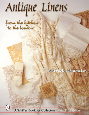 Cover for Antique Linens: From the Kitchen to the Boudoir (Schiffer Book for Collectors)