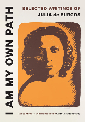 I Am My Own Path: Selected Writings of Julia de Burgos By Vanessa Pérez-Rosario (Editor) Cover Image