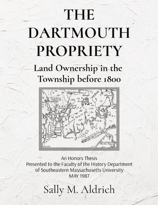 The Dartmouth Propriety: Land Ownership in the Township before 1800 By Sally M. Aldrich Cover Image