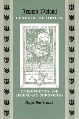 Jewish Poland--Legends of Origin: Ethnopoetics and Legendary Chronicles (Raphael Patai Jewish Folklore and Anthropology)