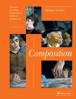 Composition: Uncover the Ideas Behind the Great Works of Modern Art