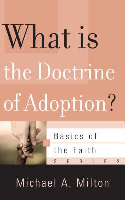 What Is the Doctrine of Adoption? (Basics of the Faith) By Michael A. Milton Cover Image