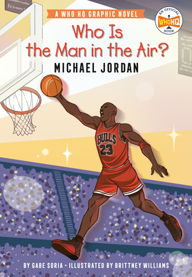 Who Is the Man in the Air?: Michael Jordan: A Who HQ Graphic Novel (Who HQ Graphic Novels) By Gabe Soria, Brittney Williams (Illustrator), Who HQ Cover Image