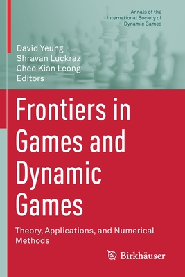 Frontiers in Games and Dynamic Games: Theory, Applications, and Numerical Methods (Annals of the International Society of Dynamic Games #16)