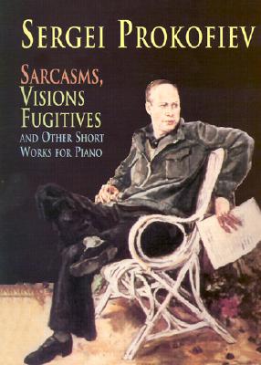 Sarcasms, Visions Fugitives and Other Short Works for Piano By Sergei Prokofiev Cover Image