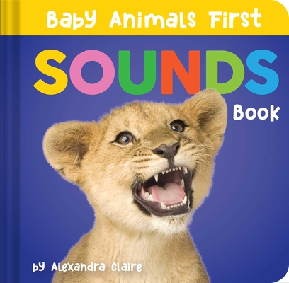 Baby Animals First Sounds Book (Baby Animals First Series) By Alexandra Claire Cover Image