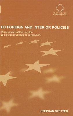EU Foreign and Interior Policies: Cross-Pillar Politics and the Social Construction of Sovereignty (Routledge Advances in European Politics #43) Cover Image