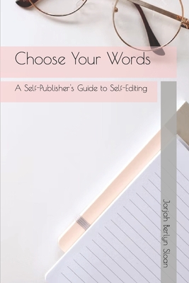 Choose Your Words: A Self-Publisher's Guide to Self-Editing By Jorjah Berlyn Sloan Cover Image