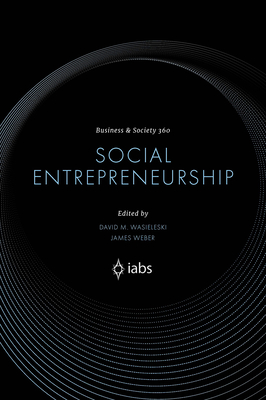 Social Entrepreneurship (Business and Society 360) By David M. Wasieleski (Editor), James Weber (Editor) Cover Image