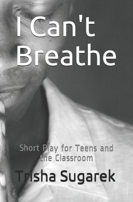 I Can't Breathe: Short Play for Teens in the Classroom By Trisha Sugarek Cover Image