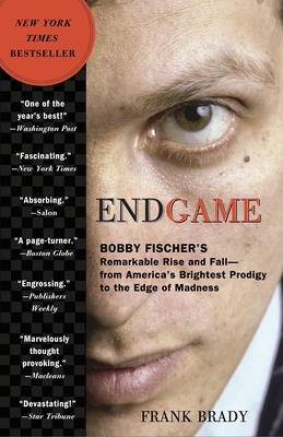 Endgame: Bobby Fischer's Remarkable Rise and Fall - from America's Brightest Prodigy to the Edge of Madness By Frank Brady Cover Image