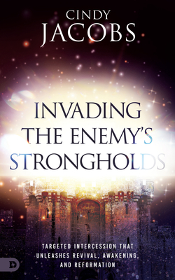 Invading the Enemy's Strongholds: Targeted Intercession that Unleashes Revival, Awakening, and Reformation Cover Image
