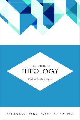 Exploring Theology (Foundations for Learning) By Elaine A. Robinson Cover Image