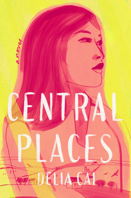 Central Places: A Novel By Delia Cai Cover Image