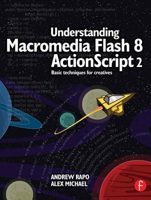 Understanding Macromedia Flash 8 ActionScript 2: Basic techniques for creatives By Andrew Rapo, Alex Michael Cover Image