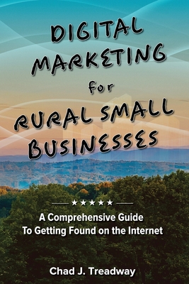 Digital Marketing for Rural Small Businesses: A Comprehensive Guide to Getting Found on the Internet Cover Image