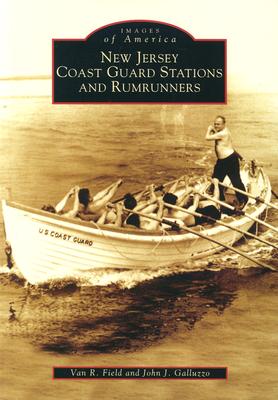 New Jersey Coast Guard Stations and Rumrunners (Images of America) By Van R. Field, John J. Galluzzo Cover Image