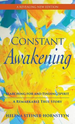 Constant Awakening: Searching for and Finding Spirit - A Remarkable True Story By Helena Steiner-Hornsteyn Cover Image