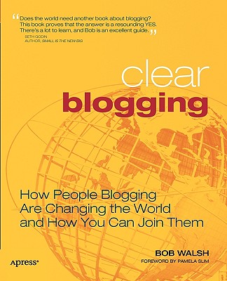 Clear Blogging: How People Blogging Are Changing the World and How You Can Join Them Cover Image