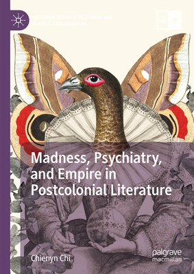 Madness, Psychiatry, and Empire in Postcolonial Literature (Palgrave Studies in Literature)