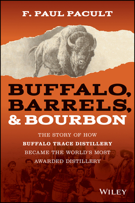 Buffalo, Barrels, & Bourbon: The Story of How Buffalo Trace Distillery Became the World's Most Awarded Distillery By F. Paul Pacult Cover Image