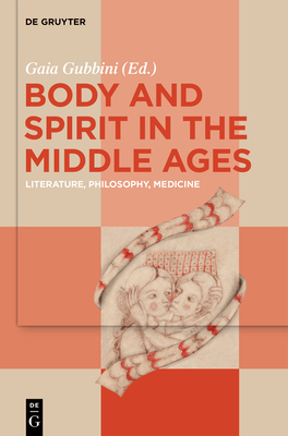 Body and Spirit in the Middle Ages: Literature, Philosophy, Medicine By Gaia Gubbini (Editor) Cover Image