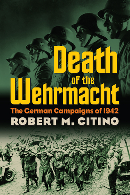 Death of the Wehrmacht: The German Campaigns of 1942 (Modern War Studies) Cover Image