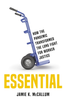 Essential: How the Pandemic Transformed the Long Fight for Worker Justice By Jamie K. McCallum Cover Image