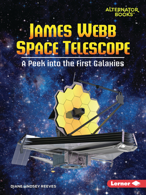 James Webb Space Telescope: A Peek Into the First Galaxies (Space Explorer Guidebooks (Alternator Books (R)))