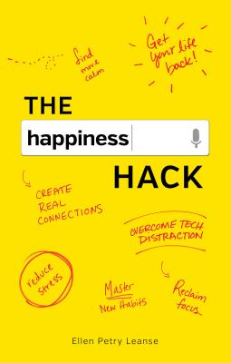 The Happiness Hack: How to Take Charge of Your Brain and Program More Happiness into Your Life By Ellen Petry Leanse Cover Image