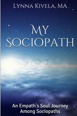 My Sociopath: An Empath's Soul Journey Among Sociopaths By Lynna Kivela Ma Cover Image
