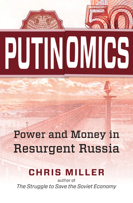 Putinomics: Power and Money in Resurgent Russia By Chris Miller Cover Image