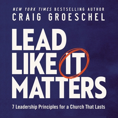 Lead Like It Matters: 7 Leadership Principles for a Church That Lasts By Craig Groeschel, Craig Groeschel (Read by) Cover Image