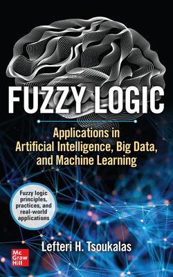 Fuzzy Logic: Applications in Artificial Intelligence, Big Data, and Machine Learning Cover Image