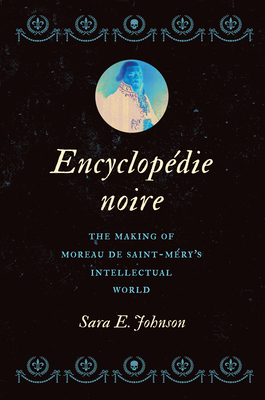 Encyclopédie Noire: The Making of Moreau de Saint-Méry's Intellectual World (Published by the Omohundro Institute of Early American Histo) Cover Image