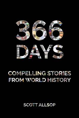 366 Days: Compelling Stories From World History By Scott Allsop Cover Image