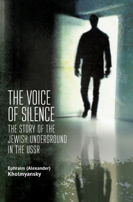 The Voice of Silence: The Story of the Jewish Underground in the USSR (Jews of Russia & Eastern Europe and Their Legacy) Cover Image