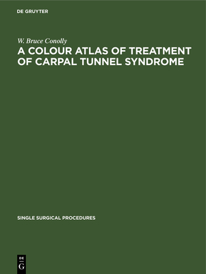 A Colour Atlas of Treatment of Carpal Tunnel Syndrome (Single Surgical Procedures #9) By W. Bruce Conolly Cover Image
