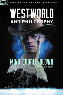 Westworld and Philosophy: Mind Equals Blown (Popular Culture and Philosophy #122) By Richard Greene (Editor), Joshua Heter (Editor) Cover Image